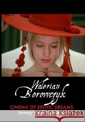 Walerian Borowczyk: Cinema of Erotic Dreams Jeremy Mark Robinson 9781861718549 Crescent Moon Publishing - książka