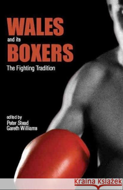 Wales and Its Boxers: The Fighting Tradition Stead, Peter 9780708319154 UNIVERSITY OF WALES PRESS - książka