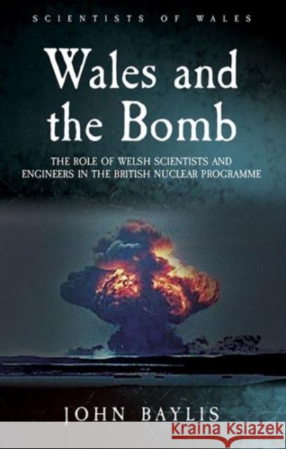 Wales and the Bomb: The Role of Welsh Scientists and Engineers in the UK Nuclear Programme John Baylis 9781786833594 University of Wales Press - książka