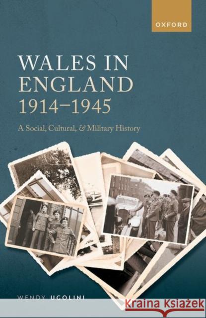 Wales in England, 1914-1945: A Social, Cultural, and Military History Wendy (Senior Lecturer, Modern British History, University of Edinburgh) Ugolini 9780198863274 OUP OXFORD - książka