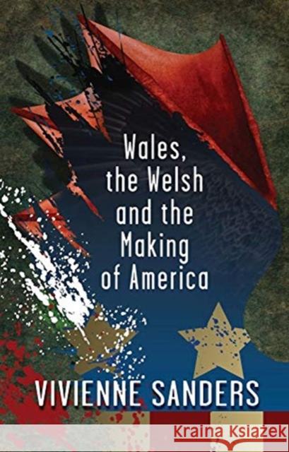 Wales, the Welsh and the Making of America Vivienne Sanders 9781786837905 University of Wales Press - książka