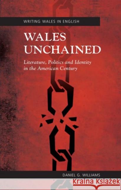 Wales Unchained : Literature, Politics and Identity in the American Century Daniel G. Williams 9781783162116 University of Wales Press - książka