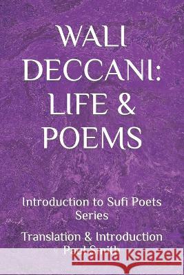 Wali Deccani: LIFE & POEMS: Introduction to Sufi Poets Series Paul Smith Wali Deccani 9781651079898 Independently Published - książka