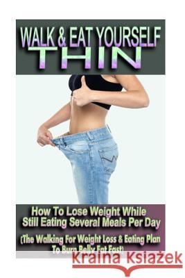 Walk & Eat Yourself Thin - How To Lose Weight While Still Eating Several Meals Per Day (The Walking For Weight Loss & Eating Plan To Burn Belly Fat Fa Danielson, Sophie 9781518765810 Createspace - książka