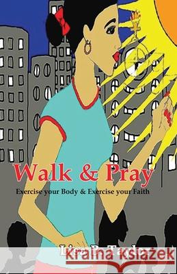 Walk & Pray: Exercise your Body and Exercise your Faith Lisa B. Taylor 9780615804033 Rich Resources, LLC. - książka