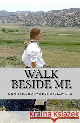 Walk Beside Me: A Modern Day Handcart Journey Katy Wilson 9781451533910 Createspace - książka