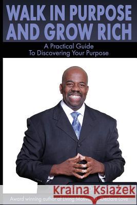 Walk In Purpose & Grow Rich: A practical guide to discovering your purpose. Walter H. Sims 9781983687631 Createspace Independent Publishing Platform - książka