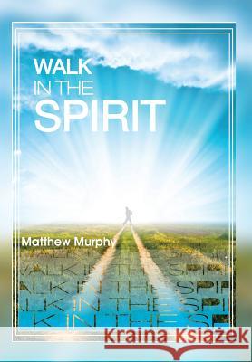 Walk in the Spirit Matthew Murphy 9781493177363 Xlibris Corporation - książka