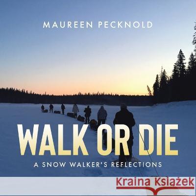 Walk or Die: A Snow Walker\'s Reflections Maureen Pecknold 9780228887942 Tellwell Talent - książka