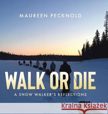 Walk or Die: A Snow Walker\'s Reflections Maureen Pecknold 9780228887959 Tellwell Talent - książka