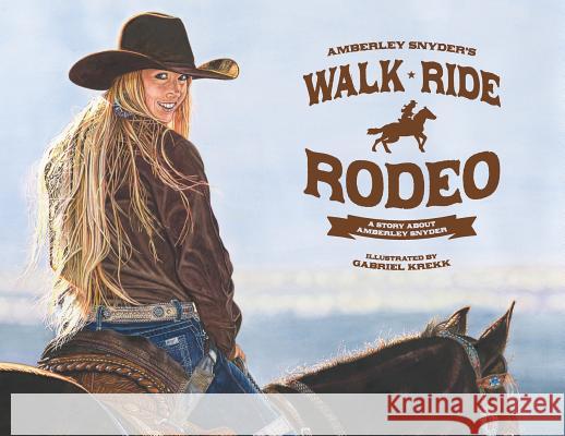 Walk Ride Rodeo: A Story About Amberley Snyder Snyder, Amberley Lana 9780692999189 Snyder Enterprises LLC - książka
