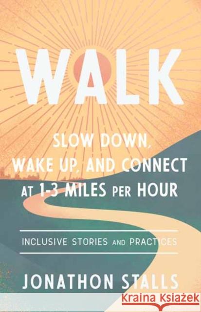 Walk: Slow Down, Wake Up, and Connect at 1-3 Miles Per Hour Stalls, Jonathon 9781623176952 North Atlantic Books - książka