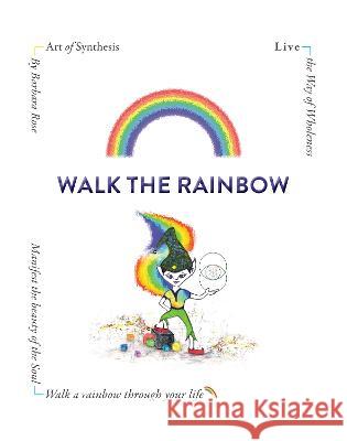 Walk the Rainbow: Live the Way of Wholeness Barbara Rose   9780956739186 Art of Synthesis - książka