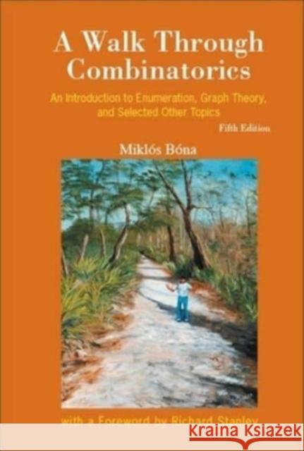 Walk Through Combinatorics, A: An Introduction To Enumeration, Graph Theory, And Selected Other Topics (Fifth Edition) Miklos (Univ Of Florida, Usa) Bona 9789811277849 World Scientific Publishing Co Pte Ltd - książka