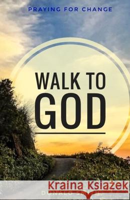 Walk to God: Praying for Change Donald Smith 9781707055906 Independently Published - książka