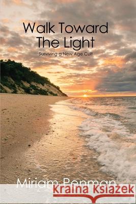 Walk Toward The Light: Surviving a New Age Cult Miriam Penman 9781647021269 Rosedog Books - książka