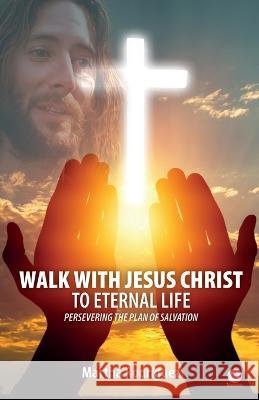 Walk With Jesus Christ To Eternal Life: Persevering The Plan Of Salvation Martha Rodr?guez 9781685740924 Ibukku, LLC - książka