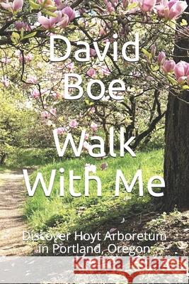Walk With Me: Discover Hoyt Arboretum in Portland, Oregon Joan Rogers David Boe 9780997756920 David Boe - książka