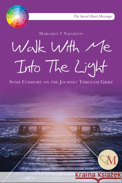 Walk With Me into the Light: Some Comfort on the Journey through Grief Margaret Therese Naughton 9781910248133 Messenger Publications - książka