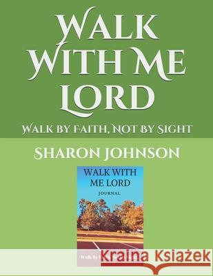 Walk With Me Lord: Walk by Faith, Not By Sight Sharon Johnson 9781702444781 Independently Published - książka