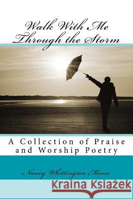 Walk With Me Through the Storm: A Collection of Praise and Worship Poetry Moore, Nancy Whittington 9781546995166 Createspace Independent Publishing Platform - książka
