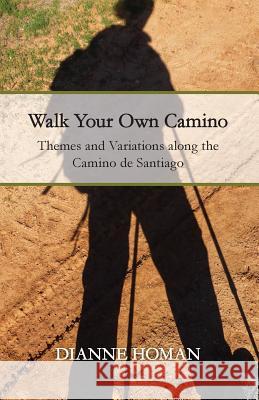 Walk Your Own Camino: Themes and Variations along the Camino de Santiago Homan, Dianne 9781537683027 Createspace Independent Publishing Platform - książka