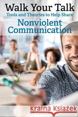 Walk Your Talk; Tools and Theories To Share Nonviolent Communication LIV Larsson 9789187489709 Friare LIV Konsult - książka