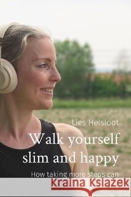 Walk yourself slim and happy: How taking more steps can change your life. Lies Helsloot 9789463938259 Green Fit Beauty Concept Bvba - książka