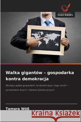 Walka gigantów - gospodarka kontra demokracja Wöß, Tamara 9786202371995 Wydawnictwo Nasza Wiedza - książka