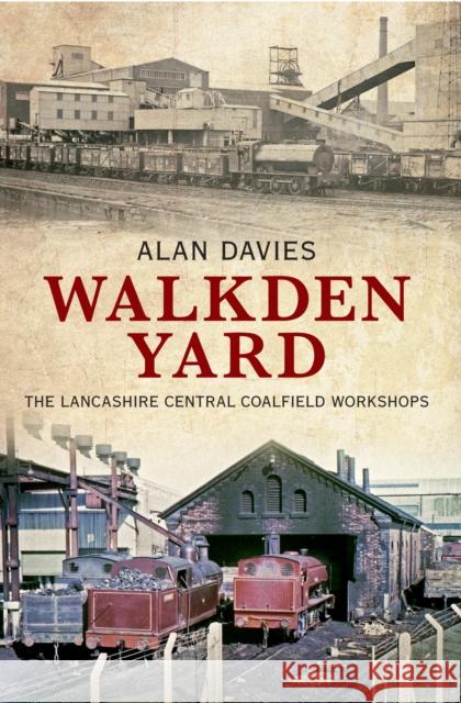 Walkden Yard: The Lancashire Central Coalfield Workshops Alan Davies 9781848689251 Amberley Publishing - książka