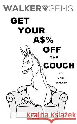 WalkerGems: Get Your A$% Off The Couch: WalkerGems: Get Your A$% Off The Couch Walker, April 9781542484787 Createspace Independent Publishing Platform - książka