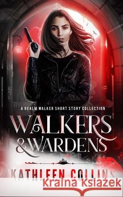 Walkers & Wardens: A Realm Walker Short Story Collection Kathleen Collins 9781689228800 Independently Published - książka