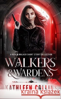 Walkers & Wardens: A Realm Walker Short Story Collection Kathleen Collins 9781689228800 Independently Published - książka