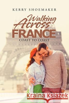 Walking Across France: Coast to Coast Kerry Shoemaker 9781728306193 Authorhouse - książka