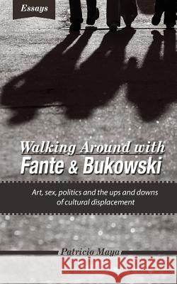 Walking Around with Fante and Bukowski: art, sex, politics and the ups and downs of cultural displacement Miller, Grady 9780986273407 Grady Miller Books - książka