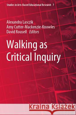 Walking as Critical Inquiry Alexandra Lasczik Amy Cutter-Mackenzie-Knowles David Rousell 9783031299933 Springer - książka