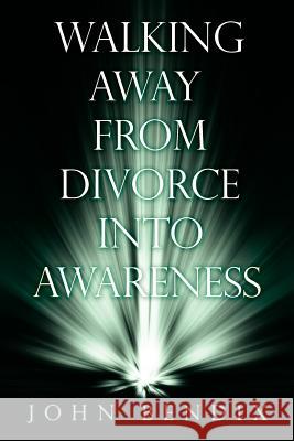 Walking Away from Divorce into Awareness John Bendix 9781434305749 Authorhouse - książka