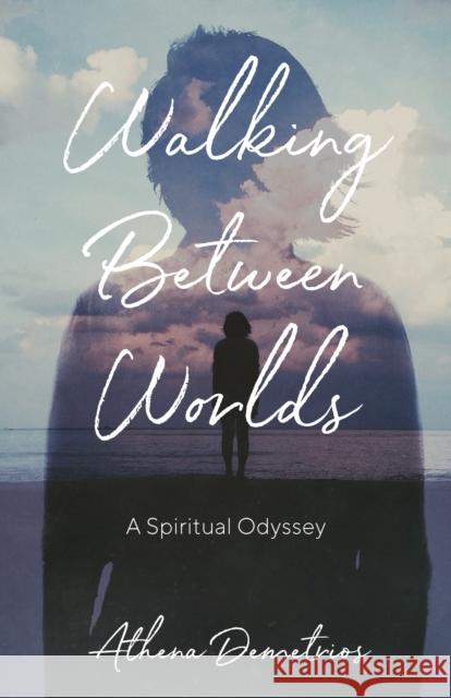 Walking Between Worlds: A Spiritual Odyssey Athena Demetrios 9781631525759 She Writes Press - książka