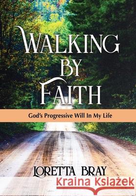 Walking by Faith: God's Progressive Will In My Life Loretta Bray 9780578487021 Loretta Bray - książka