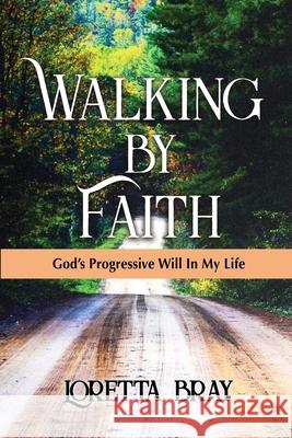 Walking by Faith: God's Progressive Will In My Life Loretta Bray 9780578487069 Loretta Bray - książka