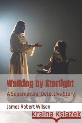 Walking by Starlight: A Supernatural Detective Story James Robert Wilson 9781453886199 Createspace Independent Publishing Platform - książka