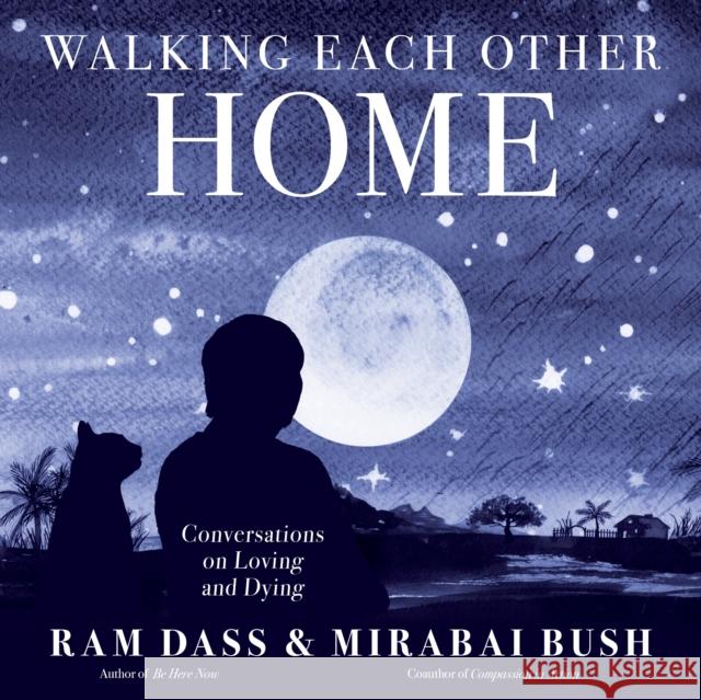 Walking Each Other Home: Conversations on Loving and Dying Ram Dass Mirabai Bush 9781683649427 Sounds True Inc - książka