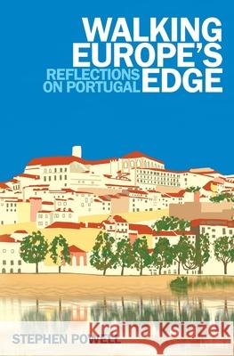 Walking Europe's Edge: Reflections on Portugal Stephen Powell, Megan Santana Powell, Rachel Santana Powell 9781800420601 SilverWood Books Ltd - książka