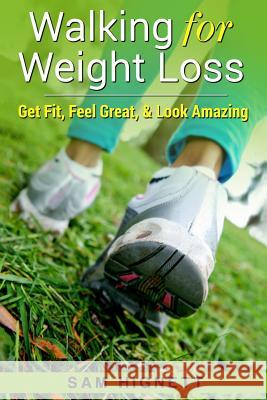 Walking for Weight Loss: Get Fit, Feel Great, and Look Amazing Sam Hignett 9781519580184 Createspace Independent Publishing Platform - książka