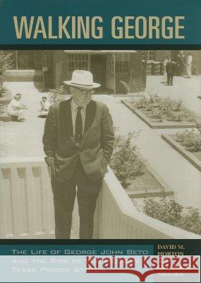 Walking George: The Life of George John Beto and the Rise of the Modern Texas Prison System David M. Horton George R. Nielsen 9781574411997 University of North Texas Press - książka