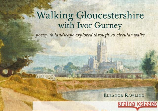 Walking Gloucestershire with Ivor Gurney: Poetry & landscape explored through 20 circular walks Eleanor Rawling 9781910839683 Fircone Books Ltd - książka