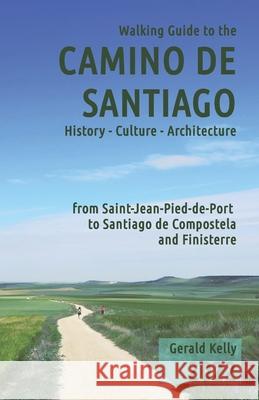 Walking Guide to the Camino de Santiago History Culture Architecture: from St Jean Pied de Port to Santiago de Compostela and Finisterre MR Gerald Kelly 9781475190359 Createspace Independent Publishing Platform - książka