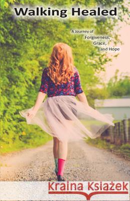 Walking Healed: A Journey of Forgiveness, Grace, and Hope Shelley Wilburn 9780986431104 Mismatched Socks Productions - książka