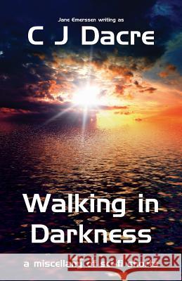 Walking in Darkness: A miscellany of Sci-Fi Shorts Dacre, C. J. 9780957431027 JayStone Publications - książka