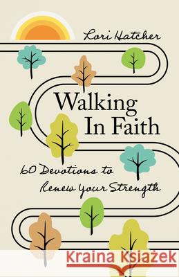 Walking in Faith: 60 Devotions to Renew Your Strength Lori Hatcher 9781640704916 Our Daily Bread Publishing - książka